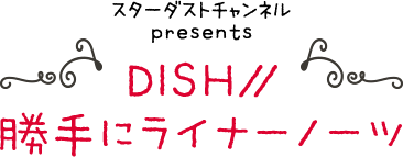 DISH//　勝手にライナーノーツ