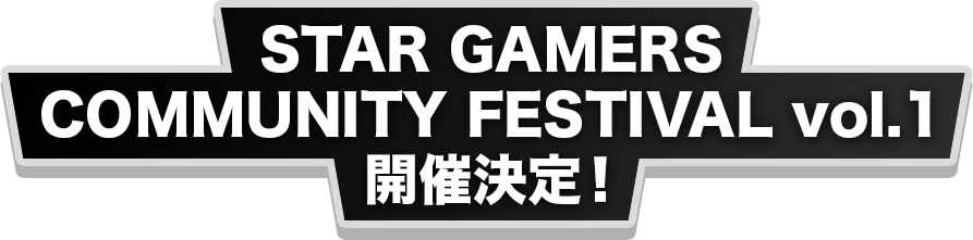 STAR GAMERS COMMUNITY FESTIVAL vol.1 開催決定！